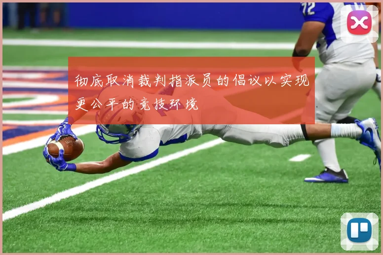彻底取消裁判指派员的倡议以实现更公平的竞技环境