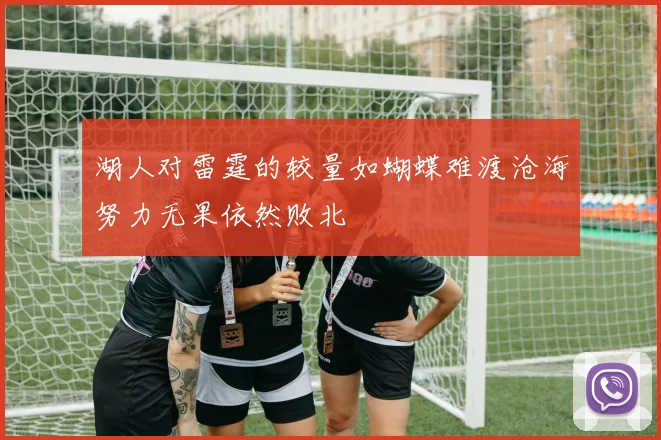 湖人对雷霆的较量如蝴蝶难渡沧海努力无果依然败北