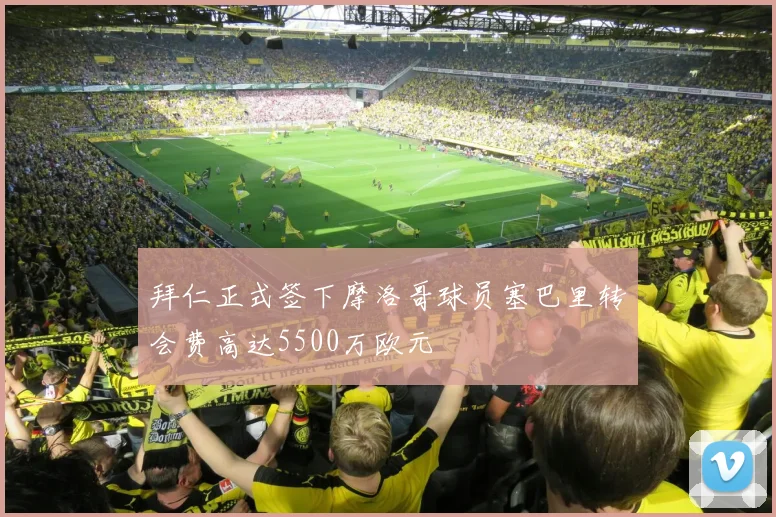 拜仁正式签下摩洛哥球员塞巴里转会费高达5500万欧元